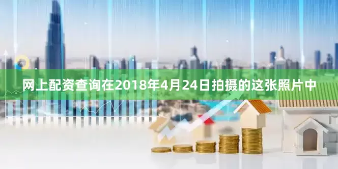 网上配资查询　　在2018年4月24日拍摄的这张照片中