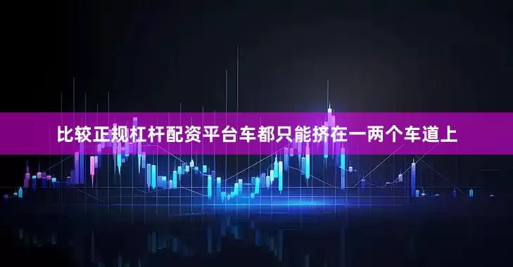 比较正规杠杆配资平台车都只能挤在一两个车道上